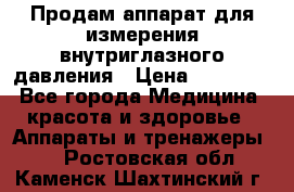 Продам аппарат для измерения внутриглазного давления › Цена ­ 10 000 - Все города Медицина, красота и здоровье » Аппараты и тренажеры   . Ростовская обл.,Каменск-Шахтинский г.